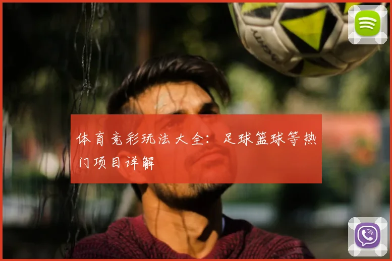体育竞彩玩法大全：足球篮球等热门项目详解