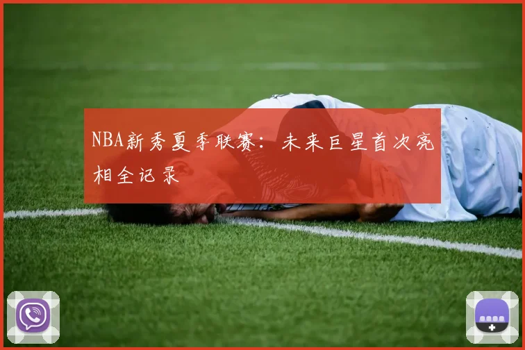 NBA新秀夏季联赛：未来巨星首次亮相全记录